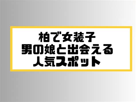 千葉 ニューハーフ|柏で女装子/ニューハーフと出会う！人気のスポット4選